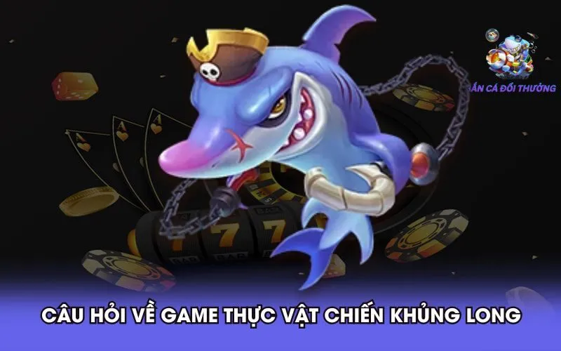 cau-hoi-ve-game-thuc-vat-chien-khung-long