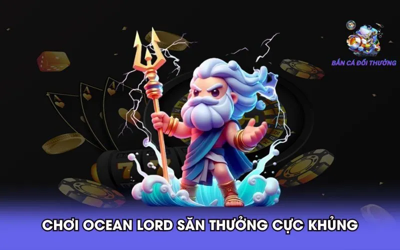 choi-ocean-lord-san-thuong-cuc-khung