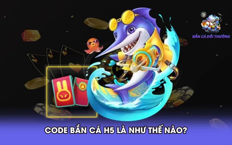 code-ban-ca-h5-la-nhu-the-nao