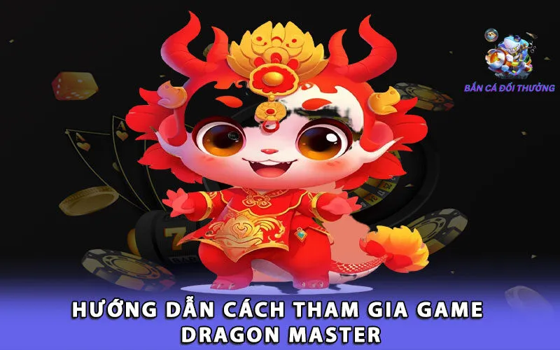 huong-dan-cach-tham-gia-game-dragon-master