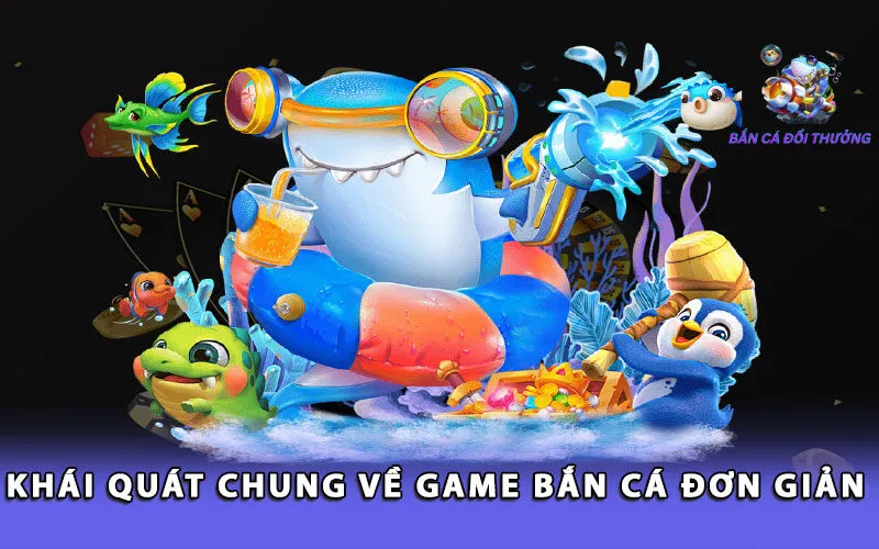 khai-quat-chung-ve-game-ban-ca-don-gian