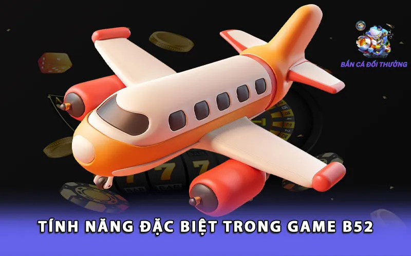 tinh-nang-dac-biet-trong-game-b52